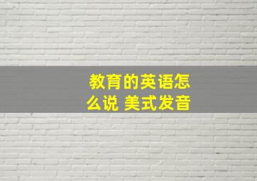 教育的英语怎么说 美式发音